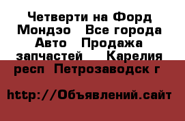 Четверти на Форд Мондэо - Все города Авто » Продажа запчастей   . Карелия респ.,Петрозаводск г.